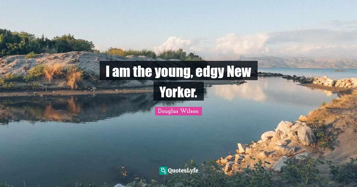 I am the young, edgy New Yorker.