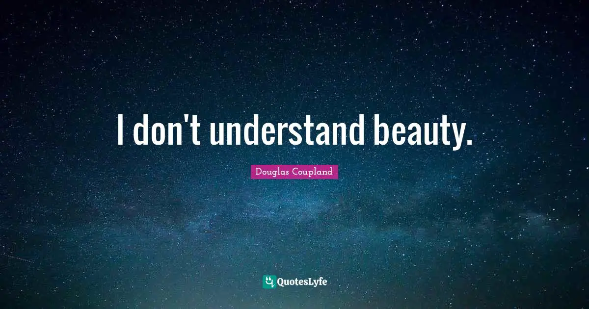 I don't understand beauty.