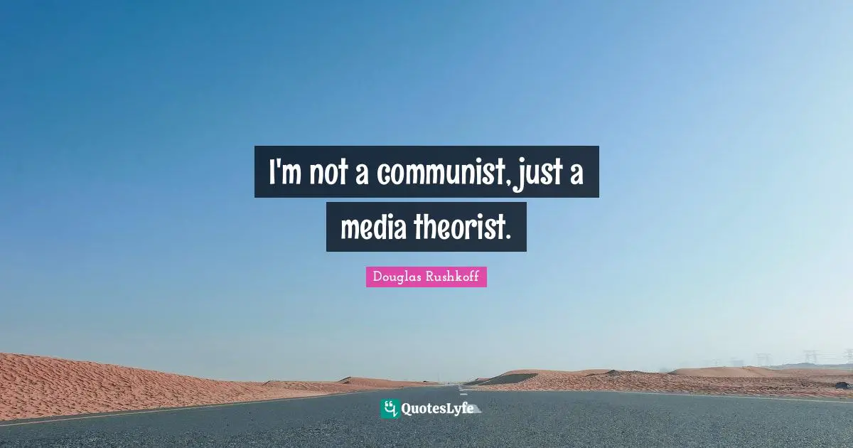 I'm not a communist, just a media theorist.