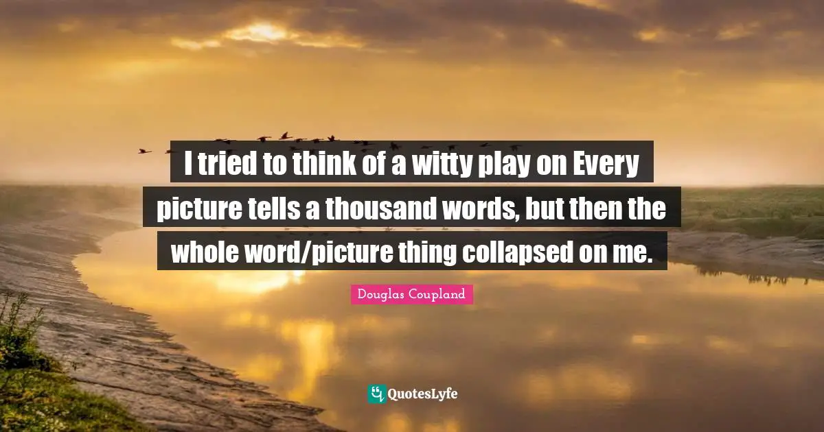I tried to think of a witty play on Every picture tells a thousand words, but then the whole word/picture thing collapsed on me.