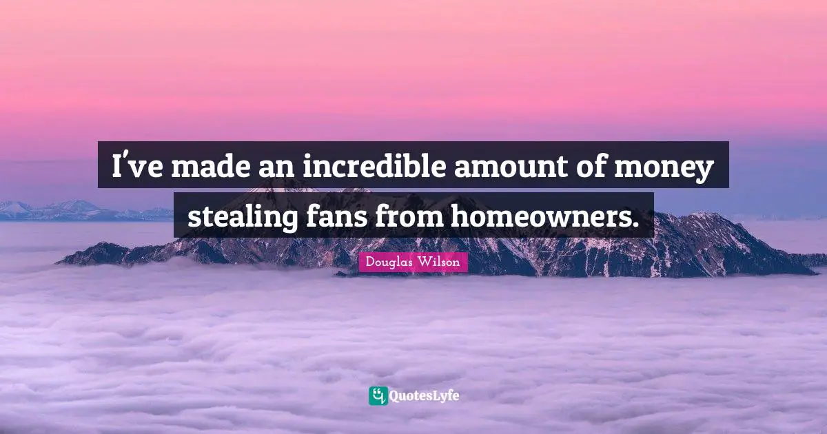 I've made an incredible amount of money stealing fans from homeowners.