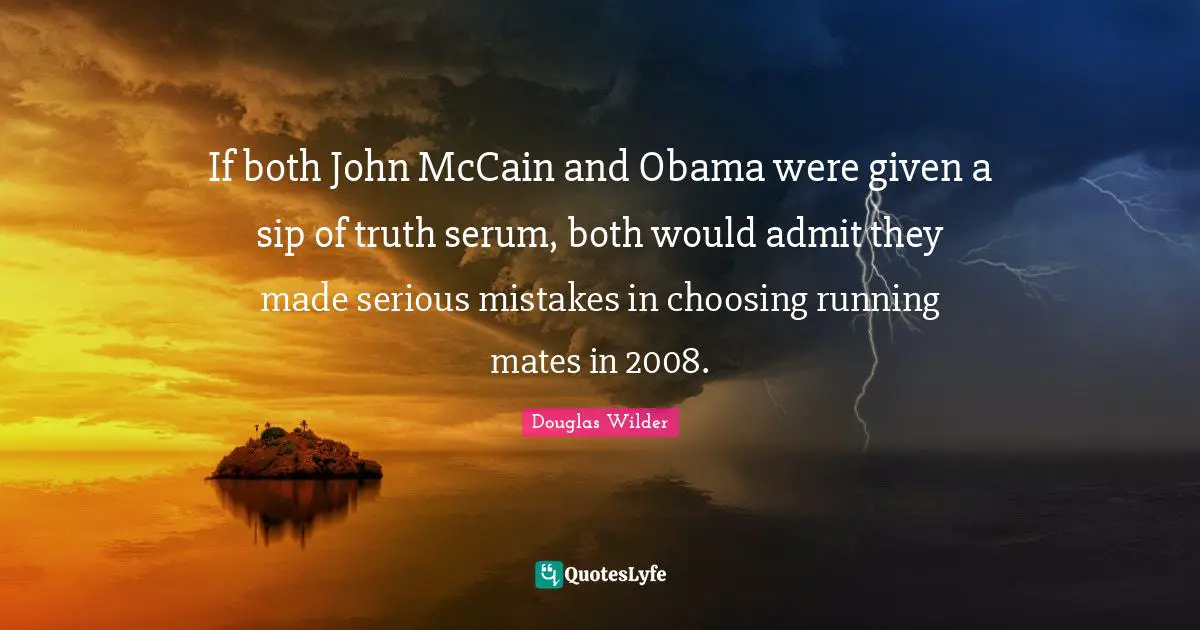If both John McCain and Obama were given a sip of truth serum, both would admit they made serious mistakes in choosing running mates in 2008.