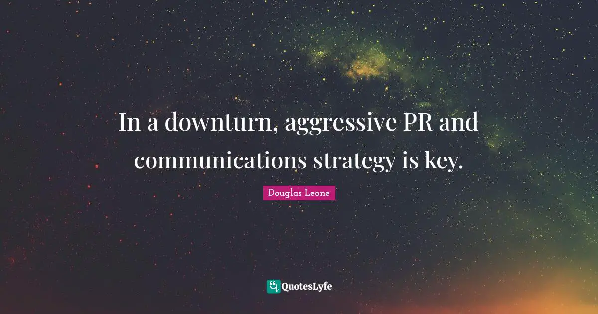 In a downturn, aggressive PR and communications strategy is key.