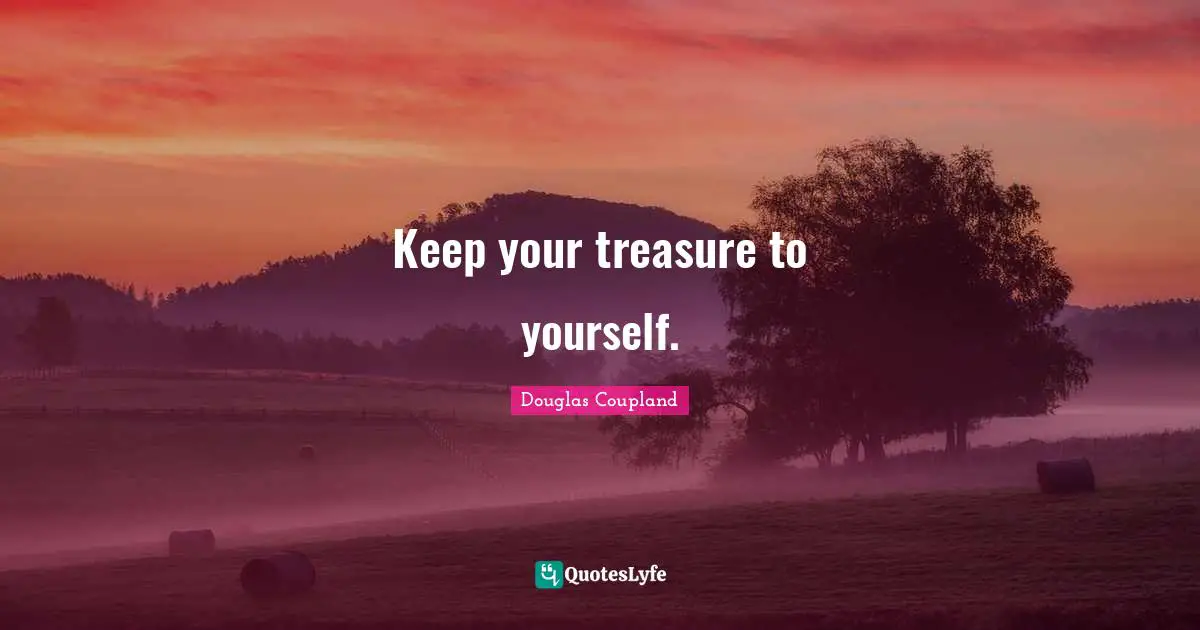 Keep your treasure to yourself.
