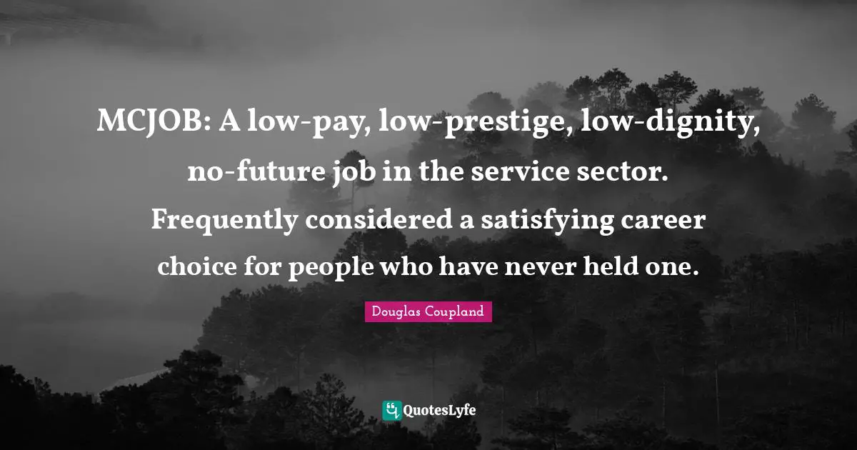 MCJOB: A low-pay, low-prestige, low-dignity, no-future job in the service sector. Frequently considered a satisfying career choice for people who have never held one.