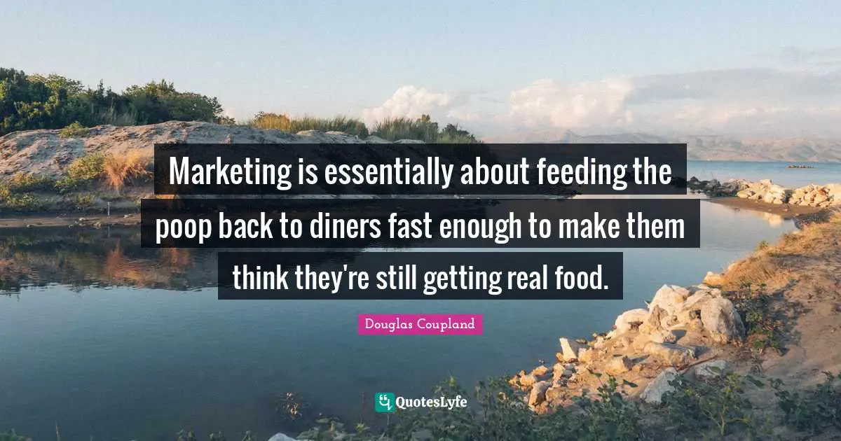 Marketing is essentially about feeding the poop back to diners fast enough to make them think they're still getting real food.