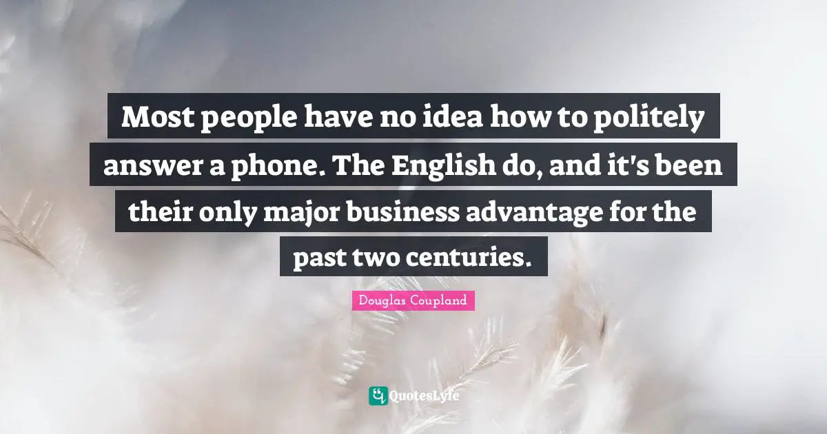 Most people have no idea how to politely answer a phone. The English do, and it's been their only major business advantage for the past two centuries.