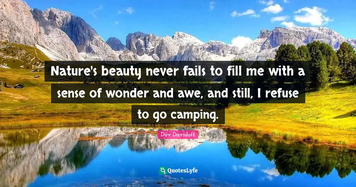 Nature's beauty never fails to fill me with a sense of wonder and awe, and still, I refuse to go camping.