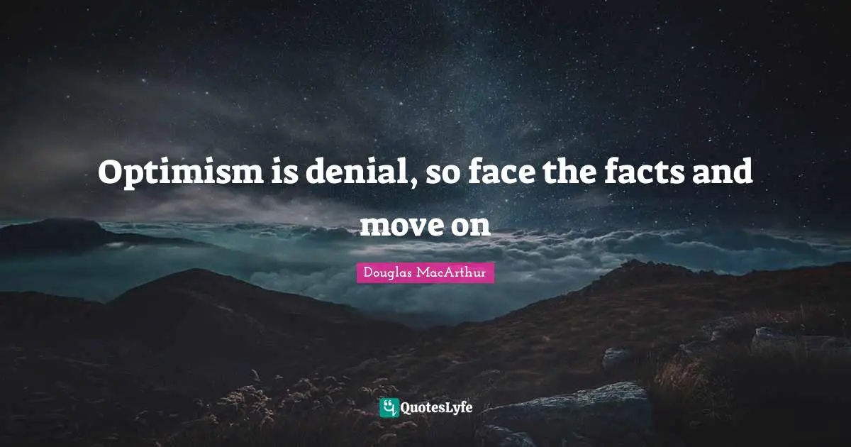 Optimism is denial, so face the facts and move on