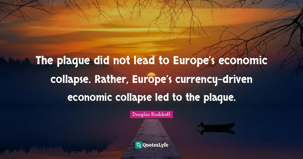 The plague did not lead to Europe’s economic collapse. Rather, Europe’s currency-driven economic collapse led to the plague.