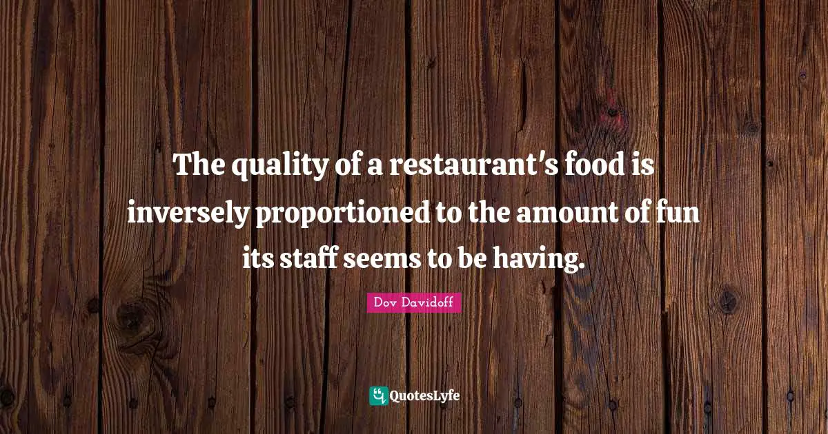 The quality of a restaurant's food is inversely proportioned to the amount of fun its staff seems to be having.