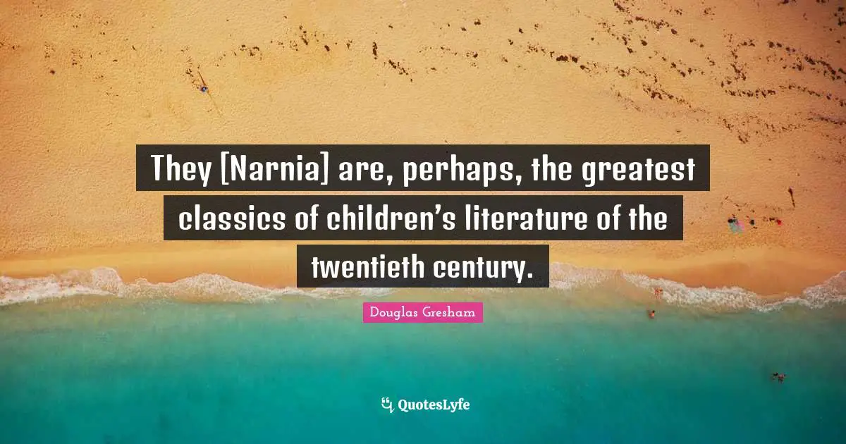 They [Narnia] are, perhaps, the greatest classics of children’s literature of the twentieth century.