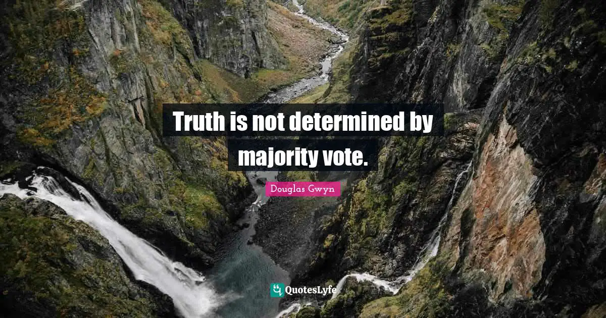 Truth is not determined by majority vote.