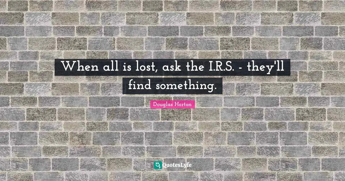 When all is lost, ask the I.R.S. - they'll find something.
