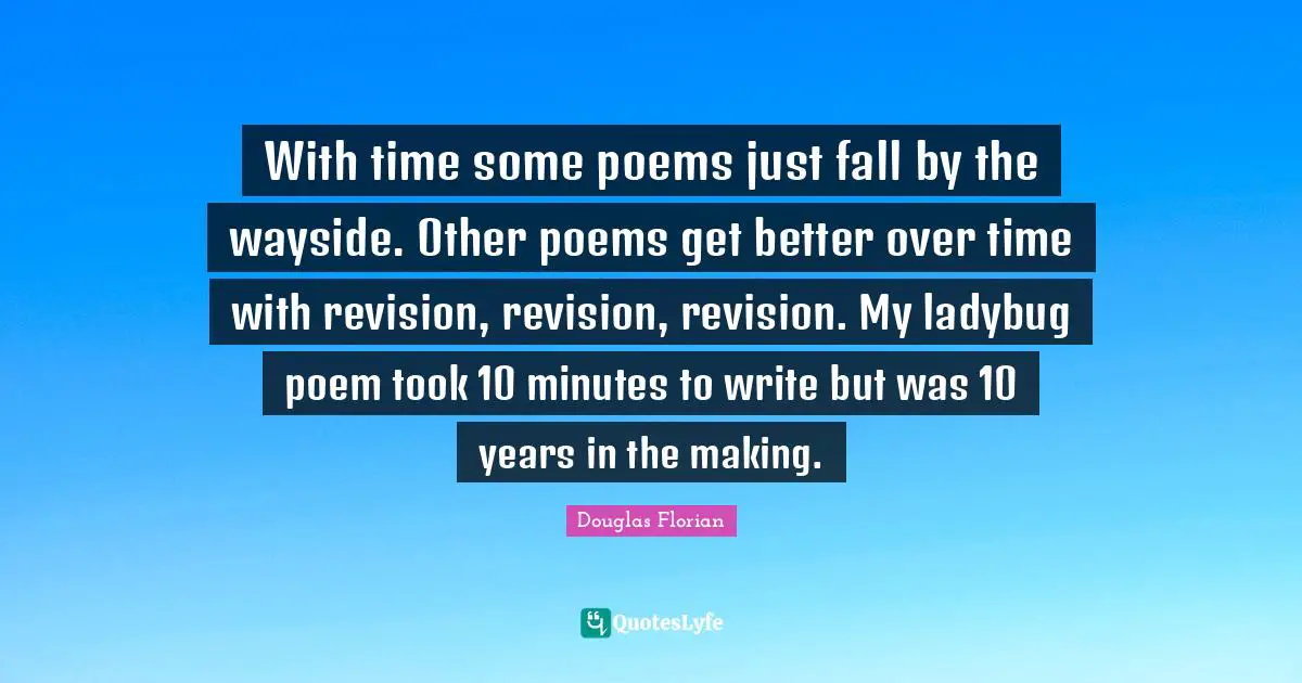 With time some poems just fall by the wayside. Other poems get better over time with revision, revision, revision. My ladybug poem took 10 minutes to write but was 10 years in the making.