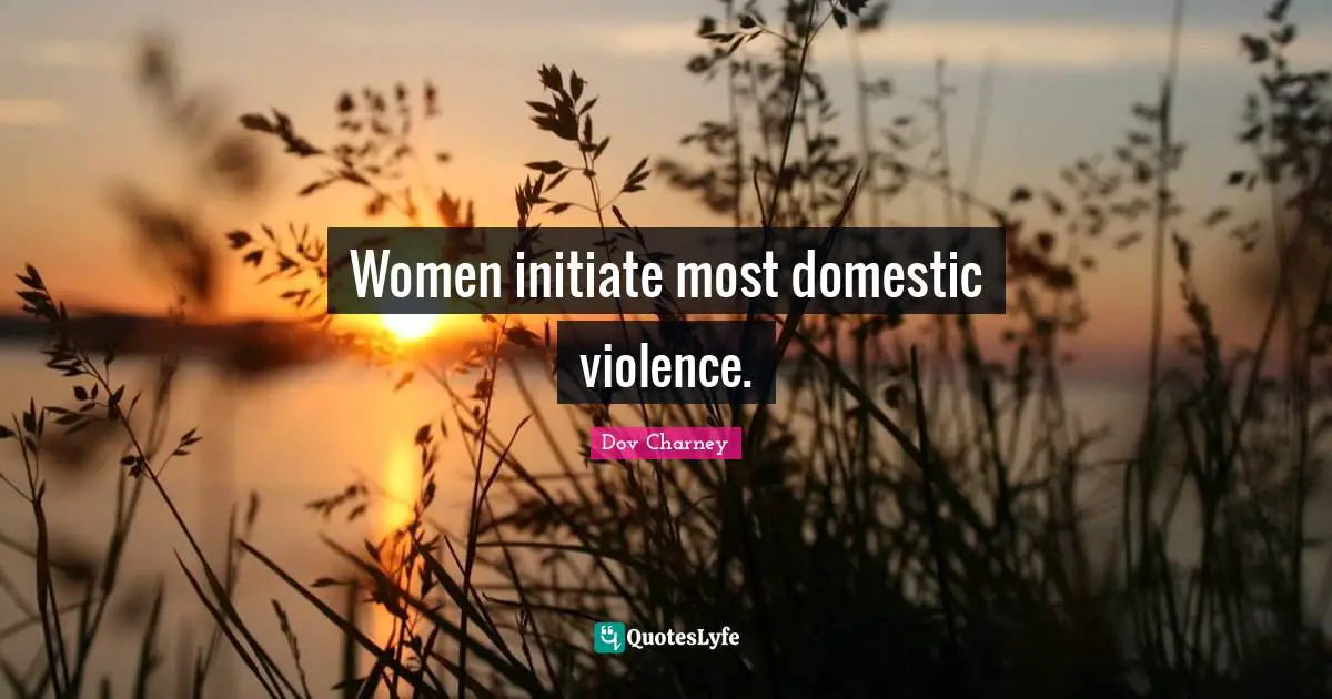 Women initiate most domestic violence.