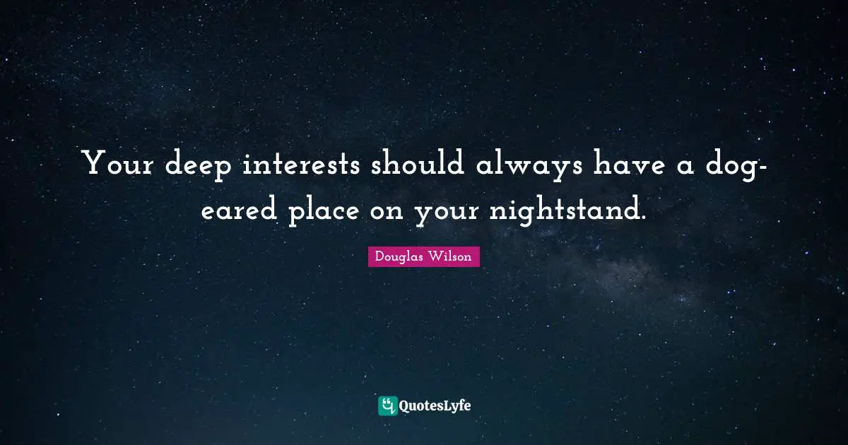 Your deep interests should always have a dog-eared place on your nightstand.