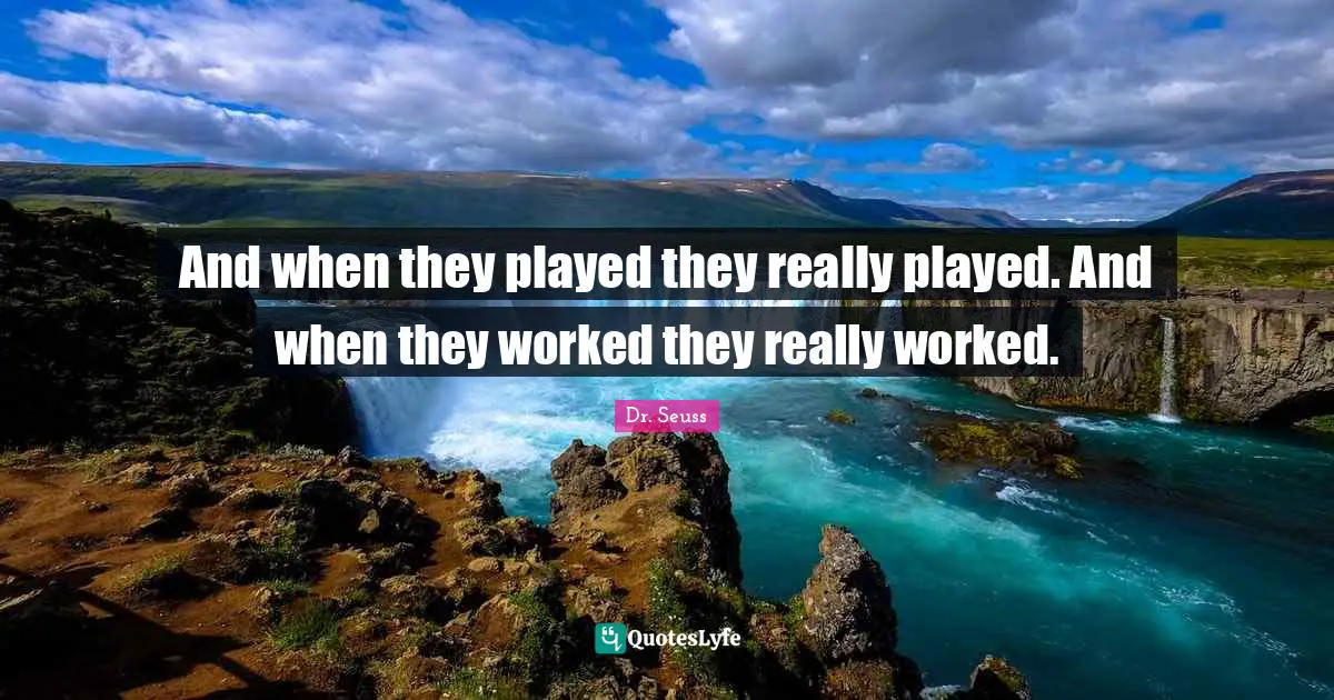 And when they played they really played. And when they worked they really worked.
