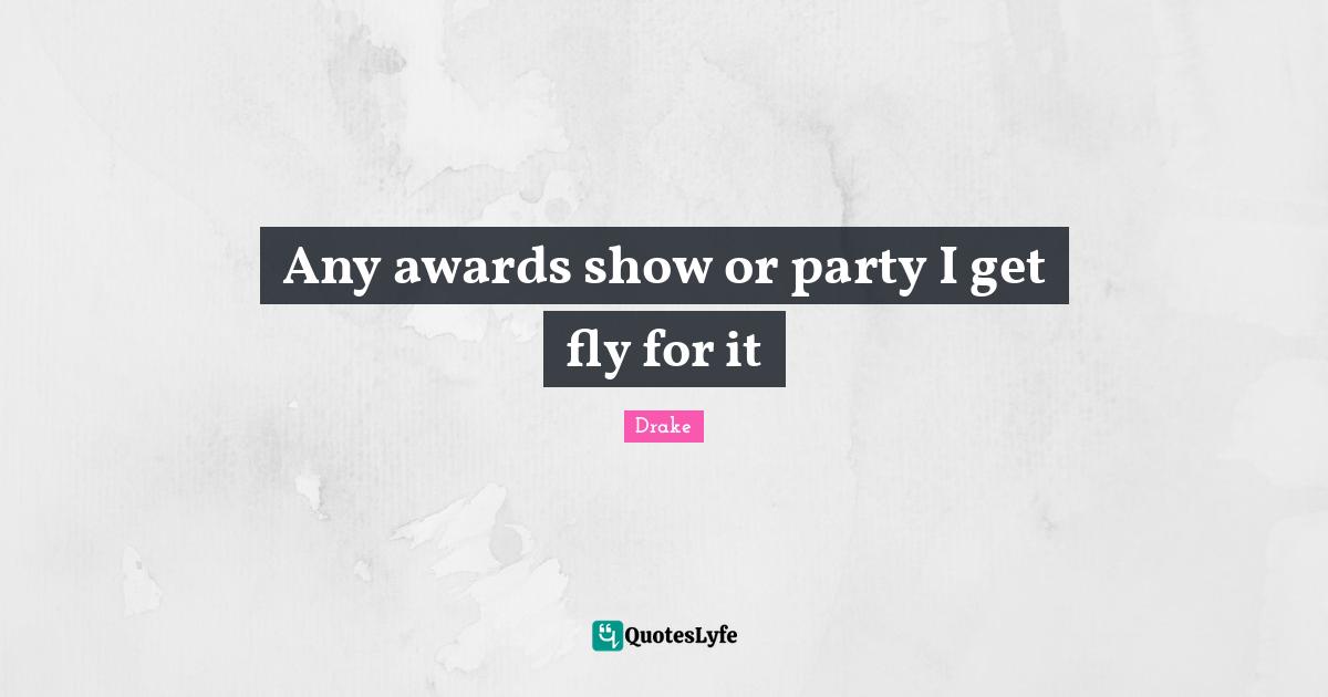 Any awards show or party I get fly for it