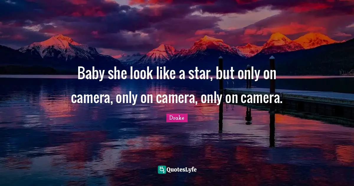 Baby she look like a star, but only on camera, only on camera, only on camera.