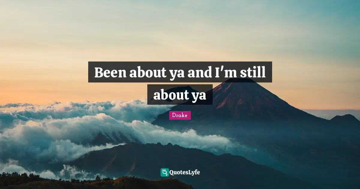 Been about ya and I'm still about ya