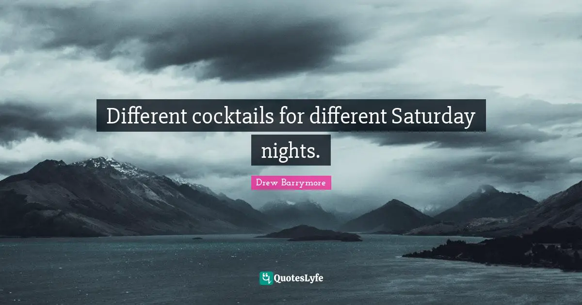 Cocktails Quotes: "Different cocktails for different Saturday nights."