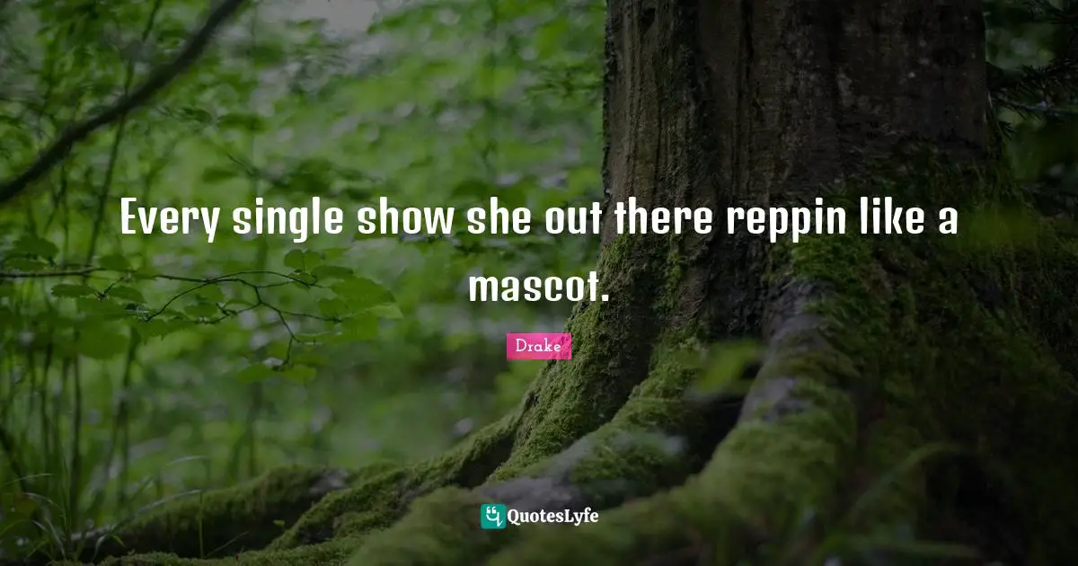 Every single show she out there reppin like a mascot.