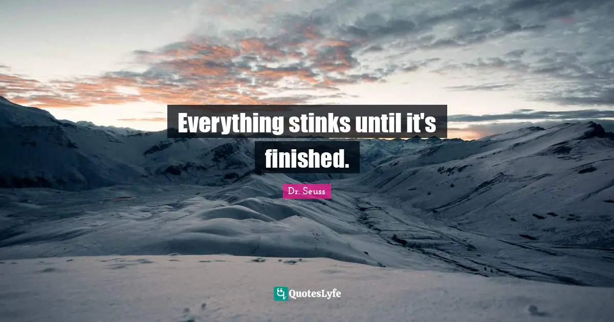 Everything stinks until it's finished.
