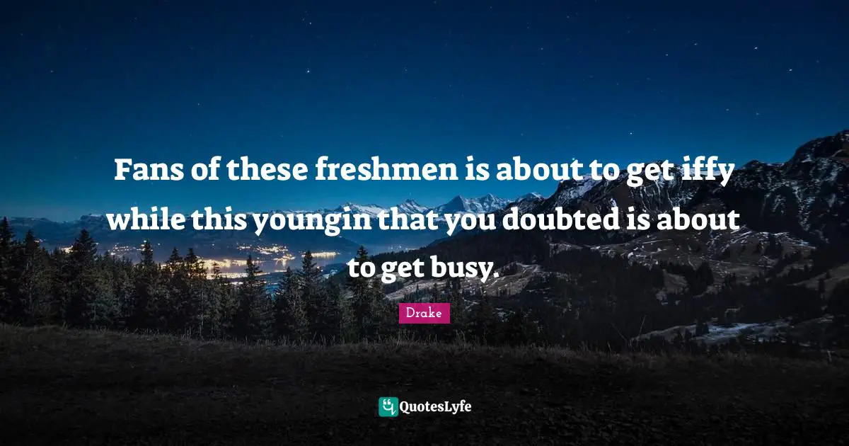 Fans of these freshmen is about to get iffy while this youngin that you doubted is about to get busy.