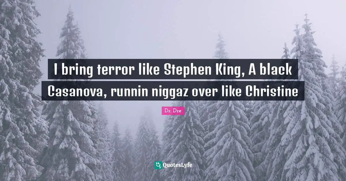 Dr. Dre Quotes: "I bring terror like Stephen King, A black Casanova, runnin niggaz over like Christine"