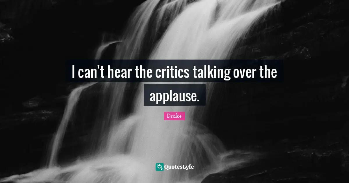 I can't hear the critics talking over the applause.