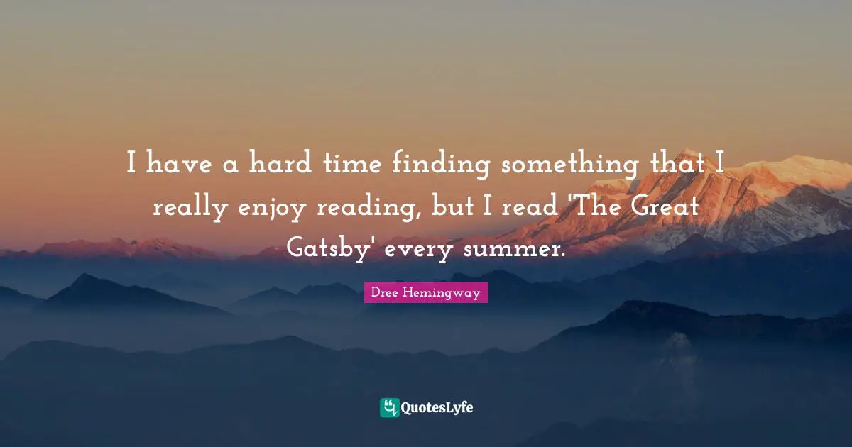 I have a hard time finding something that I really enjoy reading, but I read 'The Great Gatsby' every summer.