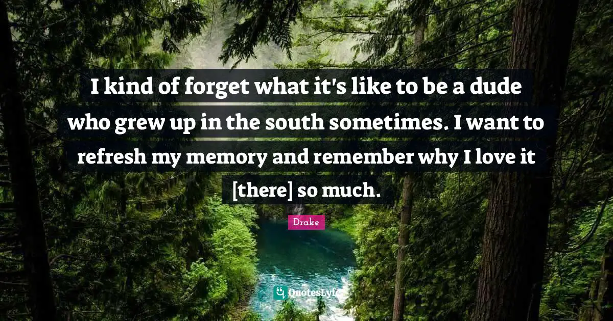 I kind of forget what it's like to be a dude who grew up in the south sometimes. I want to refresh my memory and remember why I love it [there] so much.