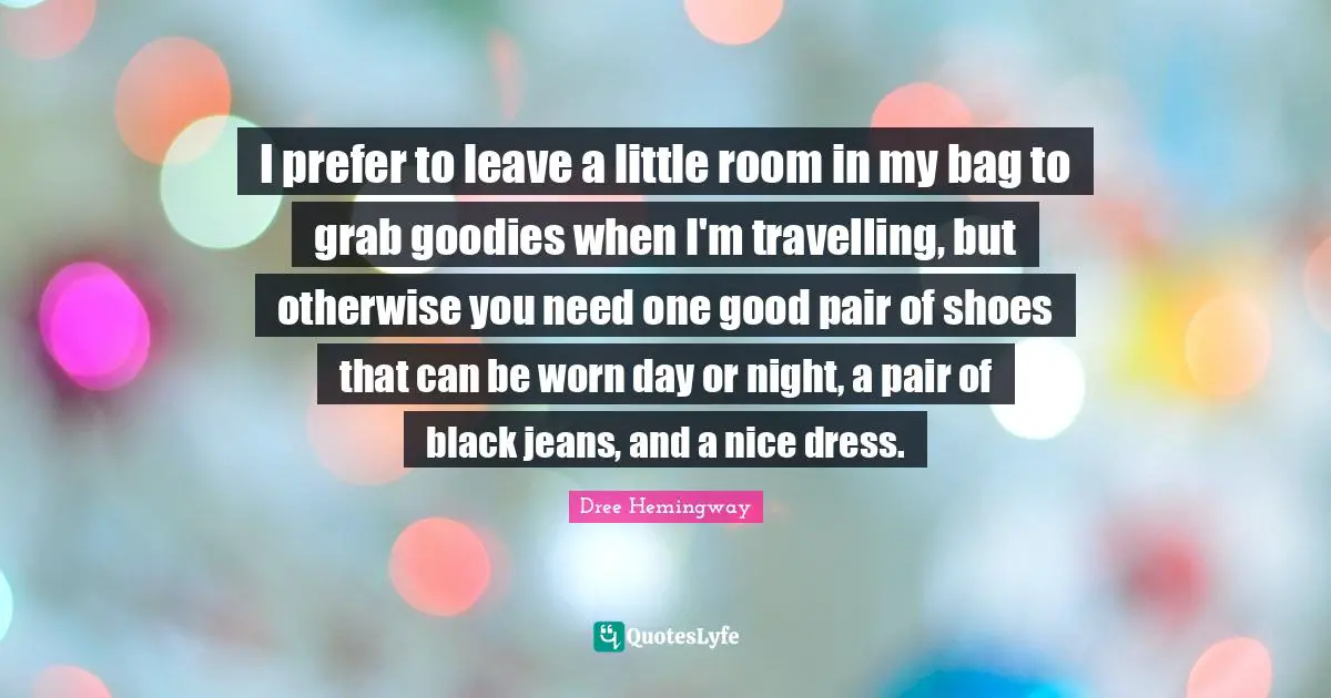 I prefer to leave a little room in my bag to grab goodies when I'm travelling, but otherwise you need one good pair of shoes that can be worn day or night, a pair of black jeans, and a nice dress.