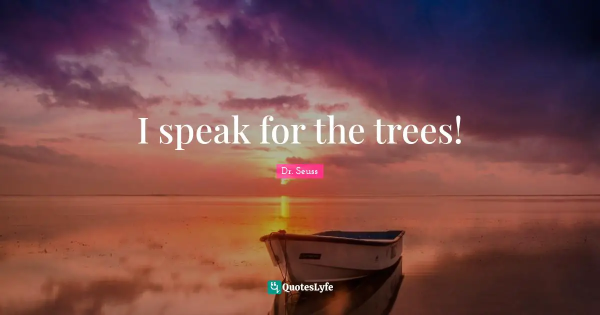 I speak for the trees!