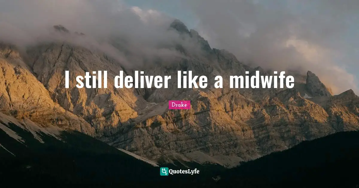 I still deliver like a midwife