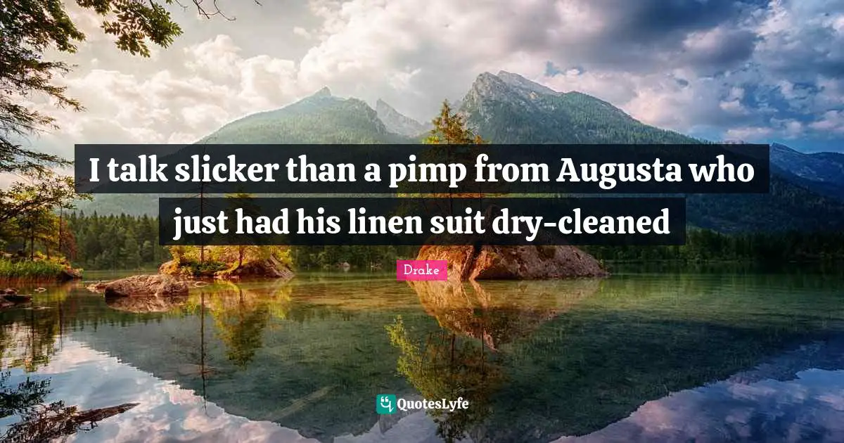 Drake Quotes: I talk slicker than a pimp from Augusta who just had his linen suit dry-cleaned