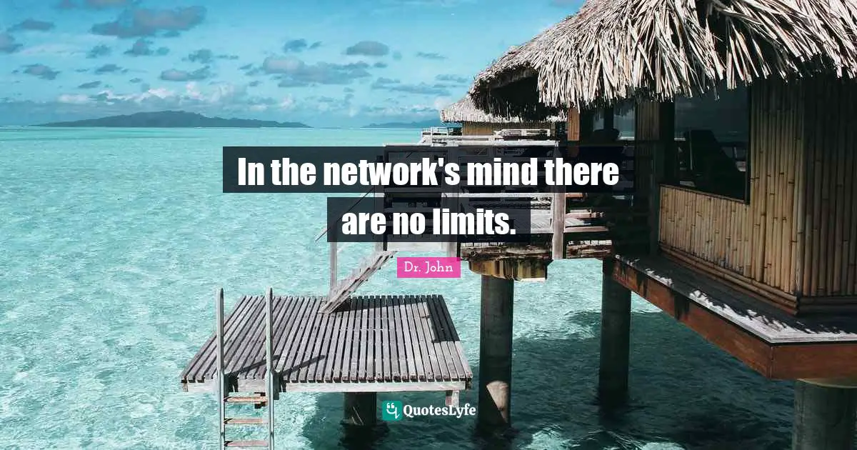 In the network's mind there are no limits.