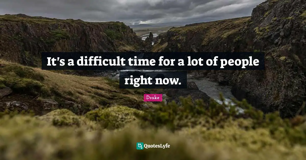 Difficult Times Quotes: "It's a difficult time for a lot of people right now."
