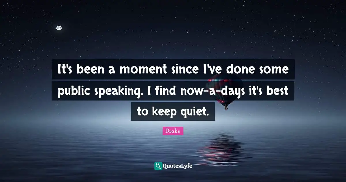 It's been a moment since I've done some public speaking. I find now-a-days it's best to keep quiet.