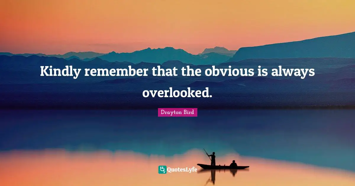 Overlooked Quotes: "Kindly remember that the obvious is always overlooked."