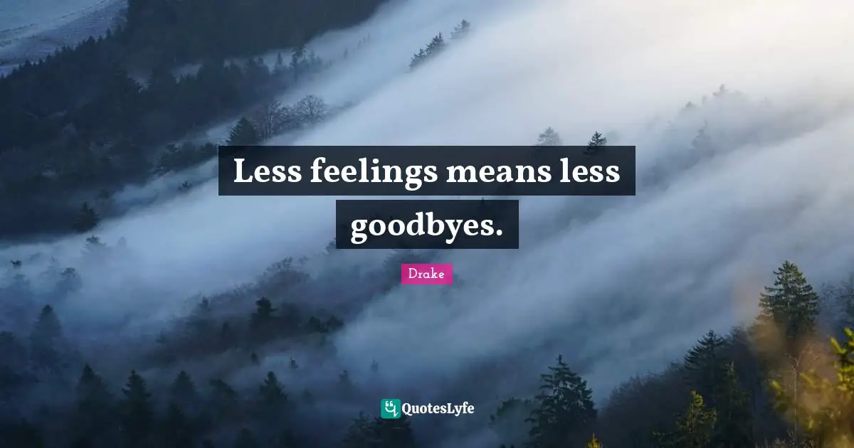 Drake Quotes: Less feelings means less goodbyes.