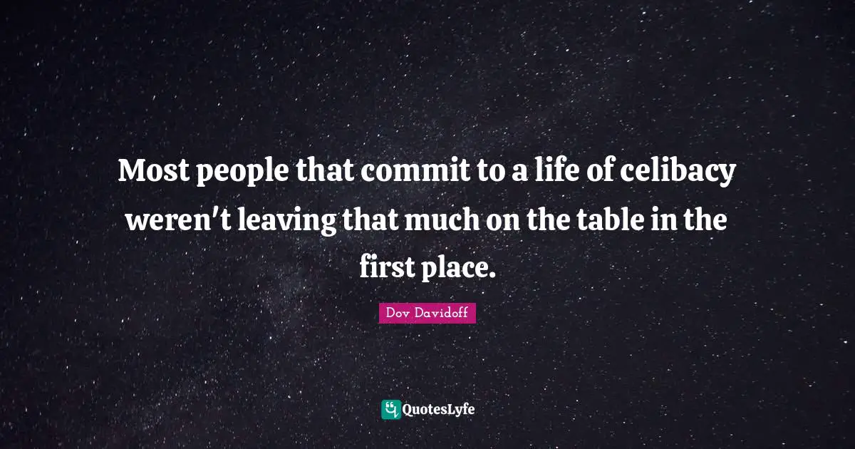Most people that commit to a life of celibacy weren't leaving that much on the table in the first place.