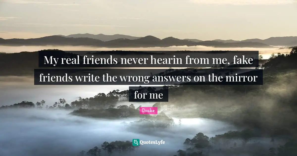 Wrong Answers Quotes: "My real friends never hearin from me, fake friends write the wrong answers on the mirror for me"