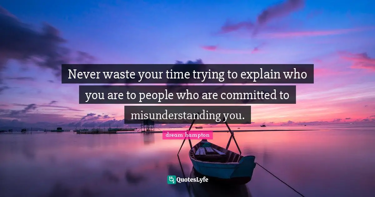Waste Quotes: "Never waste your time trying to explain who you are to people who are committed to misunderstanding you."