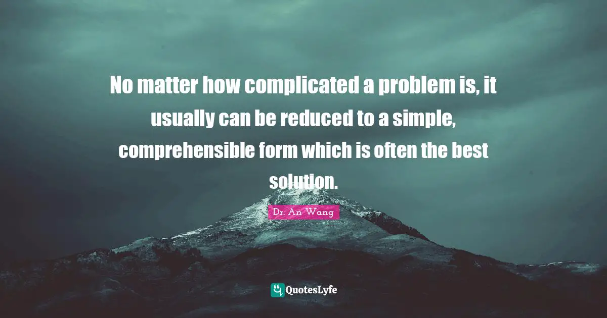 Idaho Quotes: "No matter how complicated a problem is, it usually can be reduced to a simple, comprehensible form which is often the best solution."