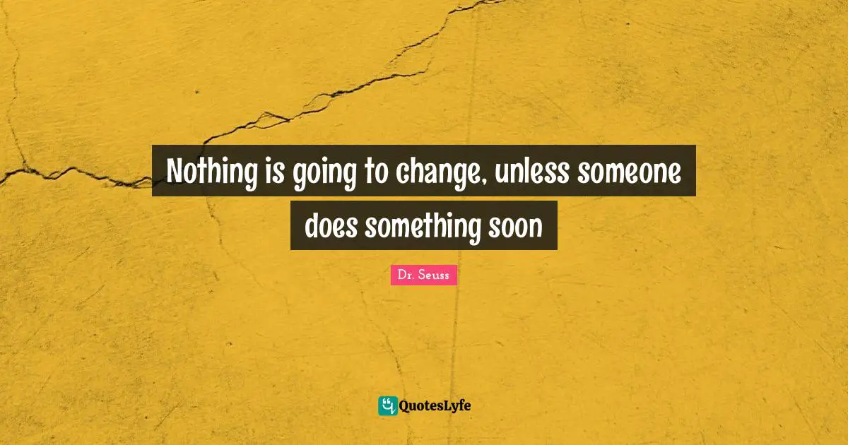 Nothing is going to change, unless someone does something soon
