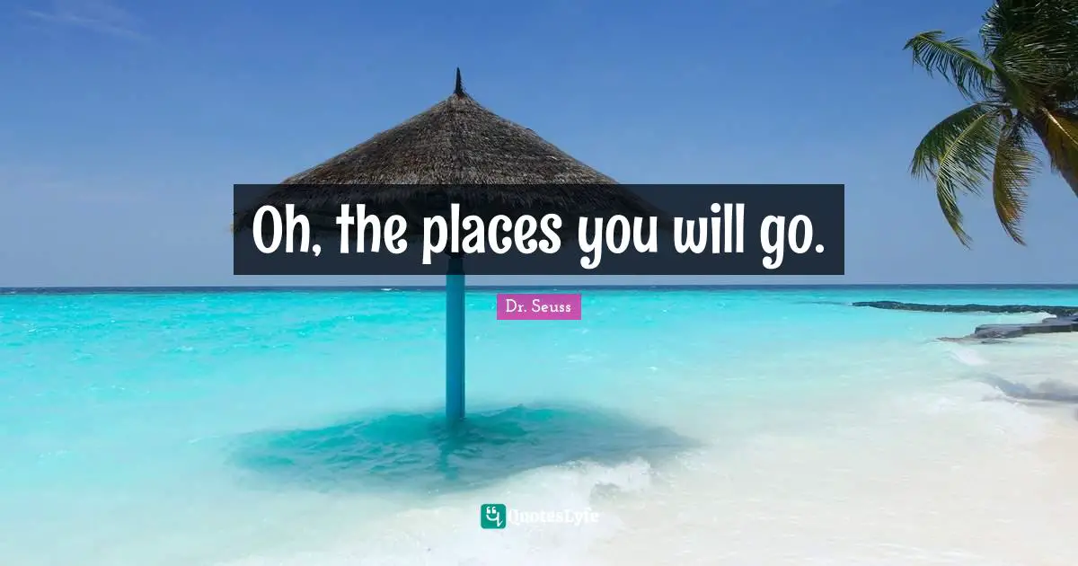 Oh, the places you will go.