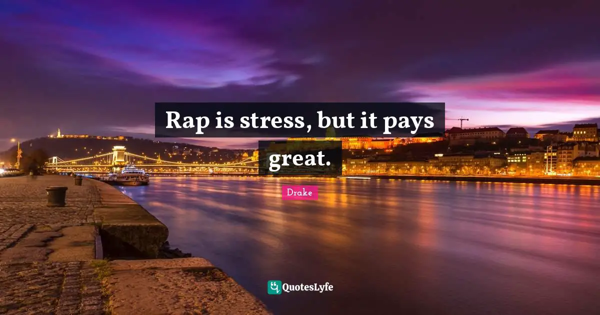 Rap is stress, but it pays great.