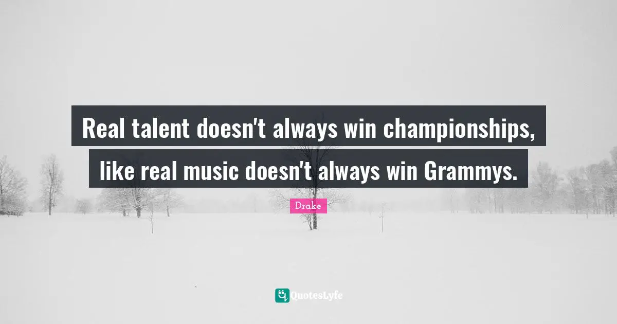 Real talent doesn't always win championships, like real music doesn't always win Grammys.